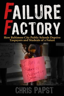 Failure Factory: How Baltimore City Public Schools Deprive Taxpayers and Stu...