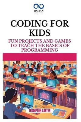 Coding for Kids: Fun Projects and Games to Teach the Basics of Programming by Th