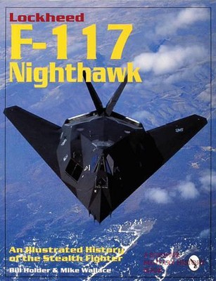 Lockheed F-117 Nighthawk: An Illustrated History of the Stealth Fighter by Mike 