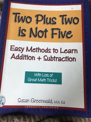 Two Plus Two Is Not Five : Easy Methods to Learn Addition and Subtraction by...