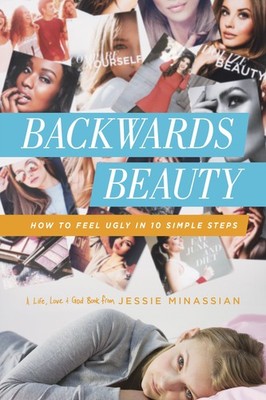 Backwards Beauty: How to Feel Ugly in 10 Simple Steps (Life, Love & God) - p...