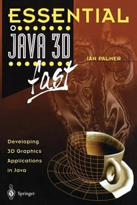 Essential Java 3D Fast : Developing 3D Graphics Applications in J