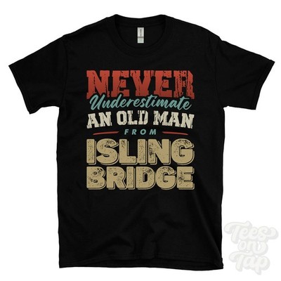 NEVER UNDERESTIMATE AN OLD MAN FROM ISLING BRIDGE T-SHIRT xmas gift west sussex