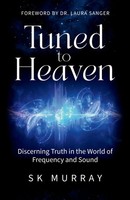 Tuned To Heaven Discerning Truth In The World Of Frequency And Sound Sk Murray