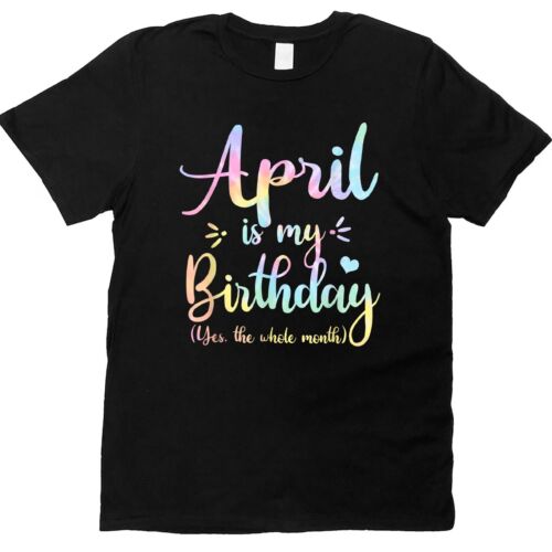 April Is My Birthday Yes The Whole Month Birthday Tie Dye T-Shirt