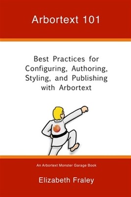 Arbortext 101: Best Practices for Configuring, Authoring, Styling, and Publis...