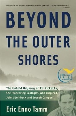 Beyond the Outer Shores: The Untold Odyssey of Ed Ricketts, the Pioneering Ecolo