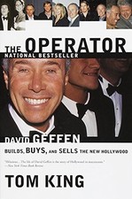 The Operator: David Geffen Builds, Buys, and Sells the New Hollywood by King, T The Operator: David Geffen Builds, Buys, and Sells the New Hollywood by King, T