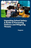 Unpacking School Safety: A Guide To Preventing Violence And Mitigating Threats F