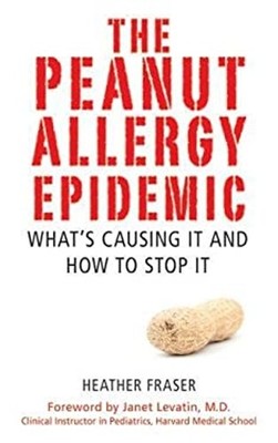 The Peanut Allergy Epidemic : What's Causing It and How to Stop I