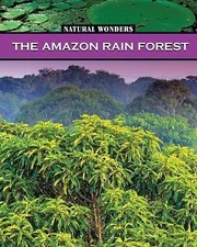 The Amazon Rain Forest: The Largest Rain Forest In The World (NATURAL WONDERS)