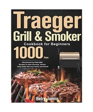 Traeger Grill & Smoker Cookbook for Beginners: 1000-Day Mouthwatering Pellet BBQ