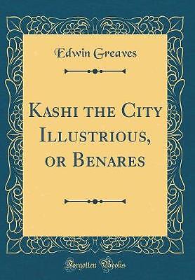 Kashi the City Illustrious, or Benares (Classic Re
