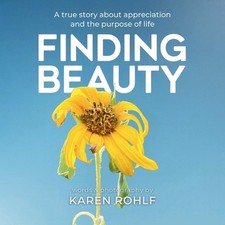 Finding Beauty: A true story about appreciation and the purpose of life by Karen