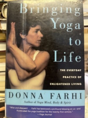 Bringing Yoga to Life : The Everyday Practice of Enlightened Living by Donna...