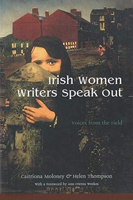 Irish Women Writers Speak Out: Voices from the Field by Caitriona Moloney NEW