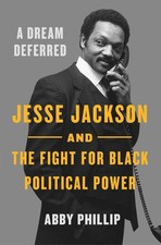 A Dream Deferred: Jesse Jackson and the Fight for Black Political Power by Abby