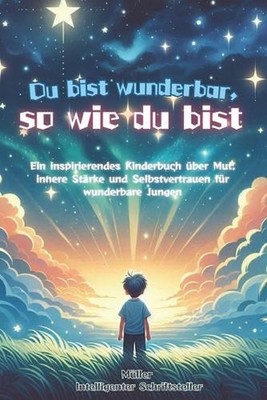 Du bist wunderbar, so wie du bist: Ein inspirierendes Kinderbuch ?ber Mut, inner