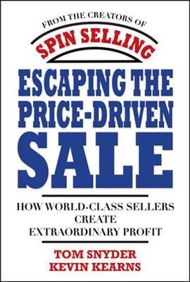 Escaping the Price-Driven Sale: How World Class Sellers Create Ex
