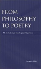 From Philosophy to Poetry: T.S.Eliot's Study of Knowledge and Experience by Dona