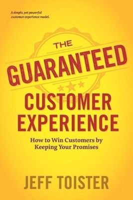 The Guaranteed Customer Experience: How to Win Customers by Keeping Your Promise