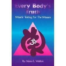 EVERY BODY'S TRUTH: MUSCLE TESTING FOR THE MASSES By Adara L Walton