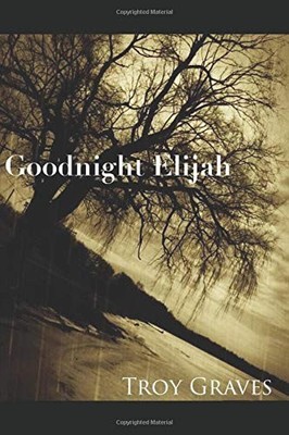 GOODNIGHT ELIJAH By Troy Graves **BRAND NEW**
