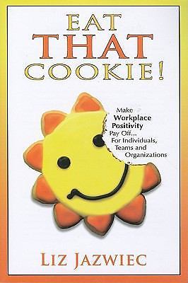 Eat THAT Cookie!: Make Workplace Positivity Pay Off...For Individuals, Teams, an