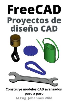 M. Eng. Johannes Wild | FreeCAD Proyectos de diseño CAD | Taschenbuch | Spanisch