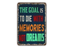 The Goal Is To Die With Memories Not Dreams Vintage Style Metal Sign