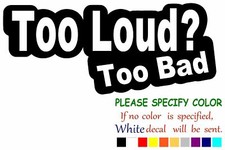 Too Loud Too Bad Vinyl Decal Sticker Car Window Bumper Wall Laptop 7"