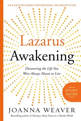 Lazarus Awakening Study Guide: Finding Your Place in the Heart of God by Weaver
