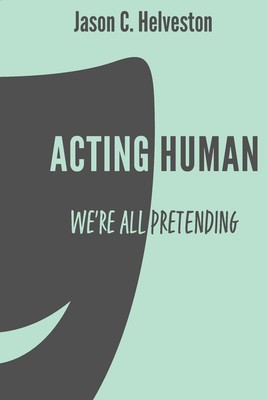 Acting Human We're All Pretending Paperback by Jason C Helveston