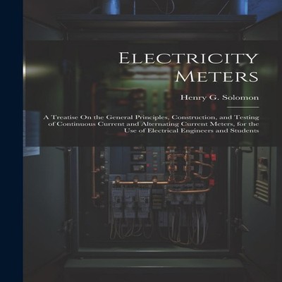 Electricity Meters A Treatise On the General Principles Construct