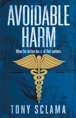 Avoidable Harm: When the bottom line is all that matters, Sclama, Tony, New Book