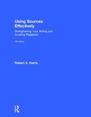 Using Sources Effectively: Strengthening Your Writing and Avoiding Plagiarism
