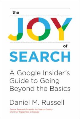 Joy of Search: A Google Insider's Guide to Going Beyond the Basics