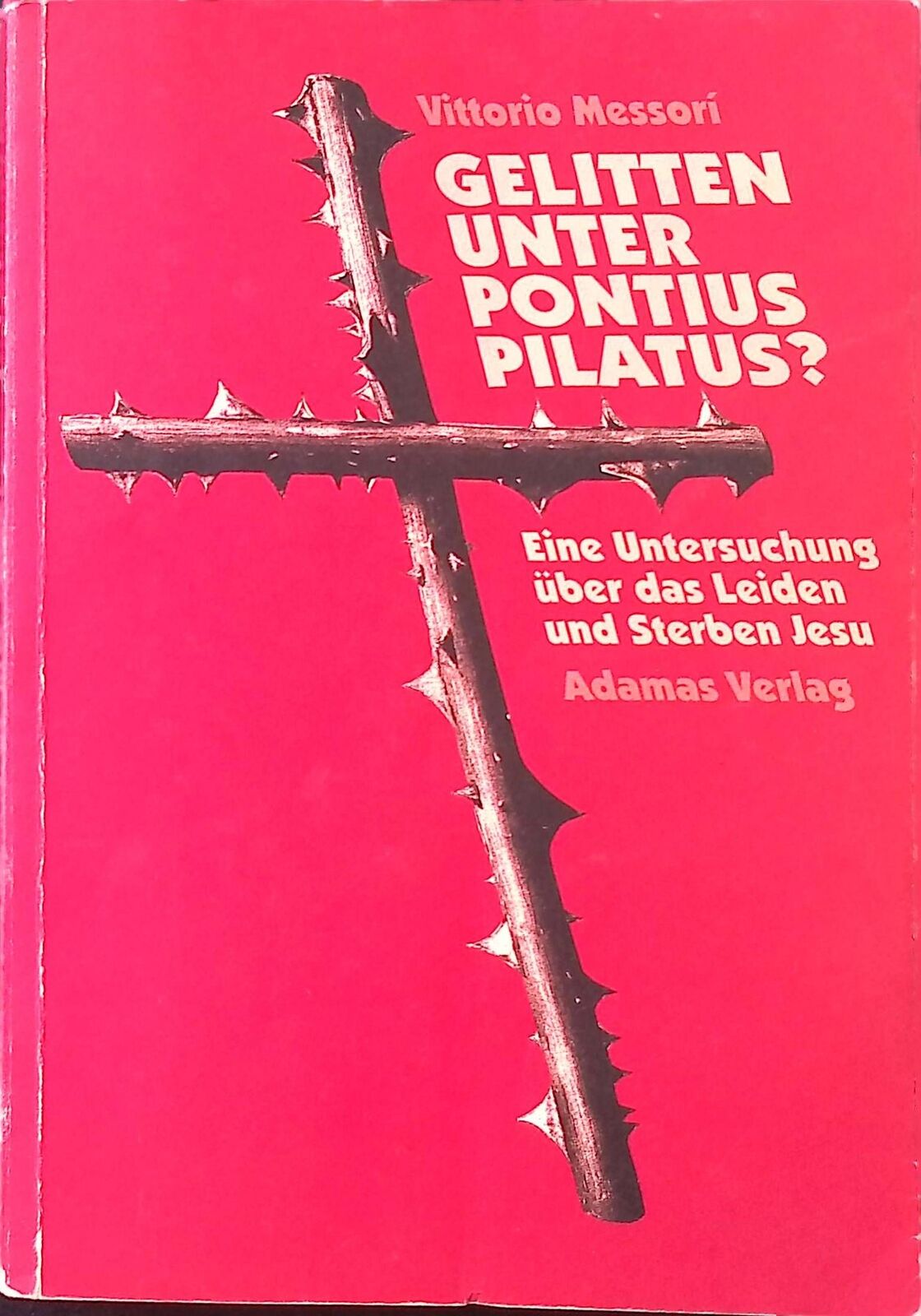 Gelitten unter Pontius Pilatus? : eine Untersuchung über das Leiden und Sterben - Messori, Vittorio