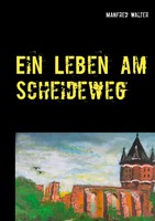 Ein Leben Am Scheideweg Aus Dem Wahren Leben Manfred Walter Taschenbuch 184 S.