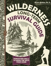 Wilderness Long-Term Survival Guide: Forgotten Skills to Make the Wild Your Home
