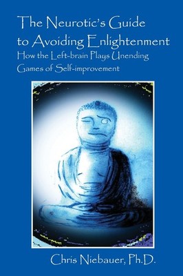 The Neurotic's Guide to Avoiding Enlightenment: How the Left-Brain Plays Une...