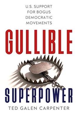Gullible Super Power: U.S. Support for Bogus Foreign Democratic Movements