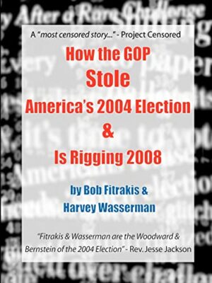 How the GOP Stole America's 2004 Election & Is Rigging 2008 Harvey Wasserman