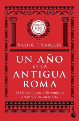 Un Ao En La Antigua Roma: La Vida Cotidiana de Los Romanos a Travs de Su Calenda