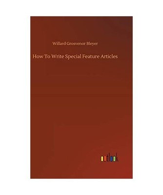 How To Write Special Feature Articles, Bleyer, Willard Grosvenor