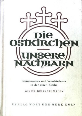 Die Ostkirche - unsere Nachbarn. Gemeinsames und Verschiedenes in der einen Kirc