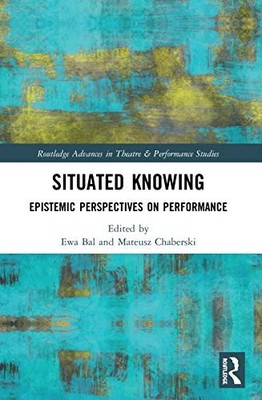 Situated Knowing: Epistemic Perspectives on Performance by Ewa Bal NEW