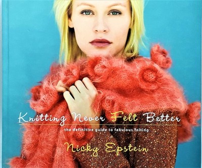 Knitting Never Felt Better: The Definitive Guide to Fabulous Felting