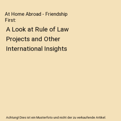 At Home Abroad - Friendship First: A Look at Rule of Law Projects and Other Inte