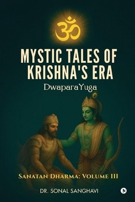 Mystic Tales Of Krishna's Era DwaparaYuga: Sanatan Dharma: Volume III by Dr Sona